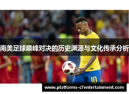 南美足球巅峰对决的历史渊源与文化传承分析