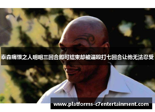 泰森痛恨之人明明三回合即可结束却被逼殴打七回合让他无法忍受