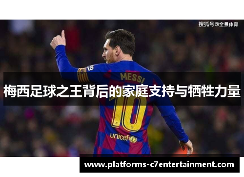 梅西足球之王背后的家庭支持与牺牲力量