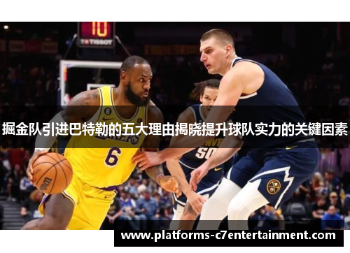 掘金队引进巴特勒的五大理由揭晓提升球队实力的关键因素