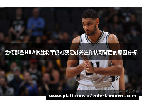 为何那些NBA常胜将军仍难获足够关注和认可背后的原因分析