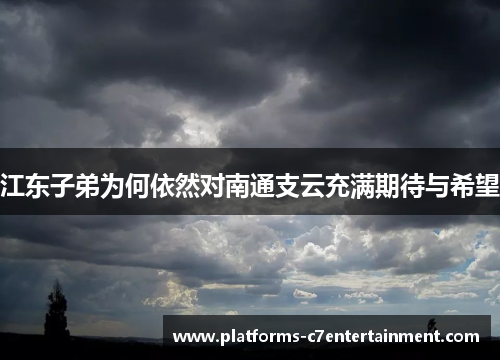 江东子弟为何依然对南通支云充满期待与希望