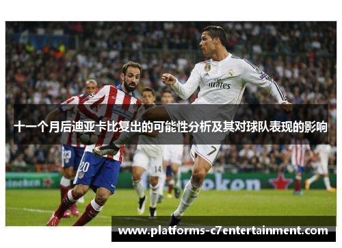十一个月后迪亚卡比复出的可能性分析及其对球队表现的影响
