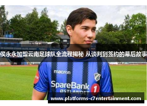 侯永永加盟云南足球队全流程揭秘 从谈判到签约的幕后故事
