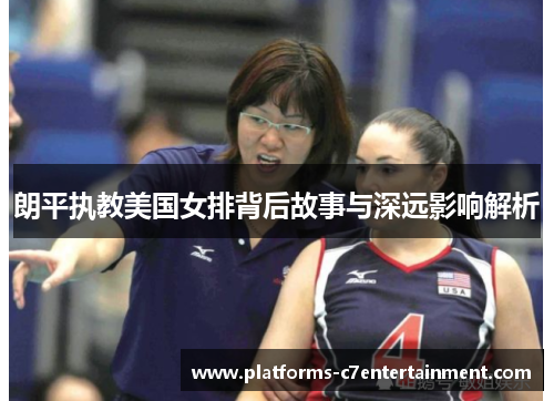 朗平执教美国女排背后故事与深远影响解析