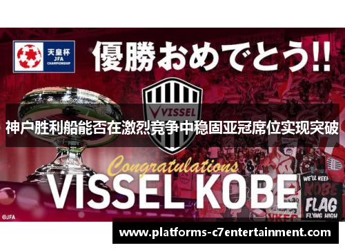 神户胜利船能否在激烈竞争中稳固亚冠席位实现突破