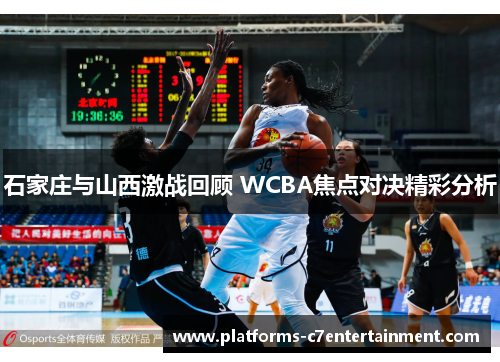 石家庄与山西激战回顾 WCBA焦点对决精彩分析
