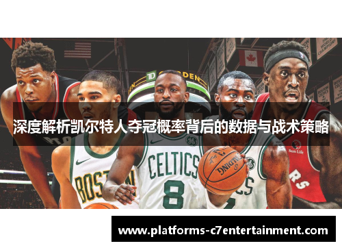 深度解析凯尔特人夺冠概率背后的数据与战术策略 深度解析凯尔特人夺冠概率背后的数据与战术策略
