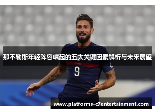 那不勒斯年轻阵容崛起的五大关键因素解析与未来展望