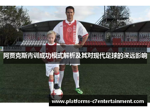 阿贾克斯青训成功模式解析及其对现代足球的深远影响