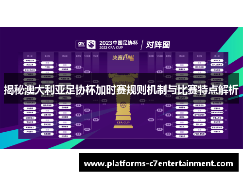 揭秘澳大利亚足协杯加时赛规则机制与比赛特点解析