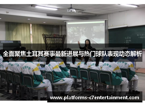 全面聚焦土耳其赛事最新进展与热门球队表现动态解析