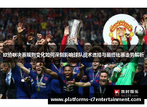 欧协联决赛规则变化如何深刻影响球队战术选择与最终比赛走势解析 欧协联决赛规则变化如何深刻影响球队战术选择与最终比赛走势解析