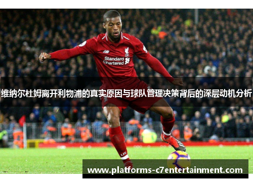 维纳尔杜姆离开利物浦的真实原因与球队管理决策背后的深层动机分析