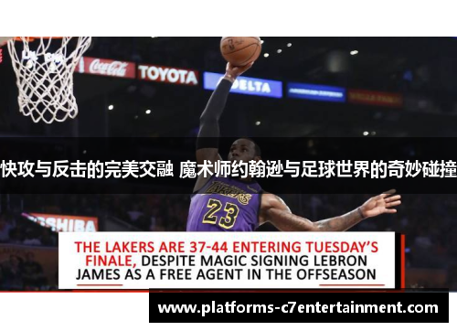 快攻与反击的完美交融 魔术师约翰逊与足球世界的奇妙碰撞