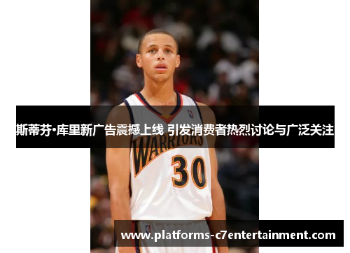 斯蒂芬·库里新广告震撼上线 引发消费者热烈讨论与广泛关注