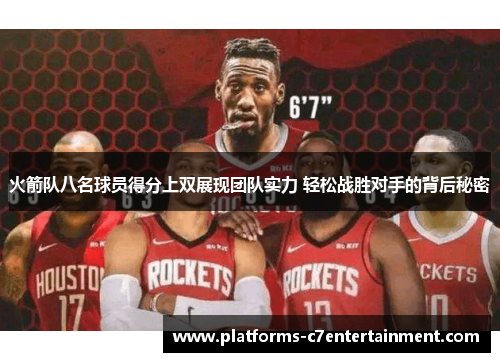 火箭队八名球员得分上双展现团队实力 轻松战胜对手的背后秘密