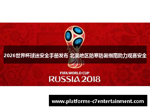 2026世界杯球迷安全手册发布 北美地区防寒防暑指南助力观赛安全