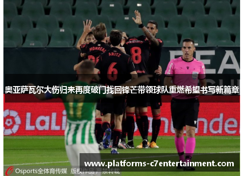 奥亚萨瓦尔大伤归来再度破门找回锋芒带领球队重燃希望书写新篇章