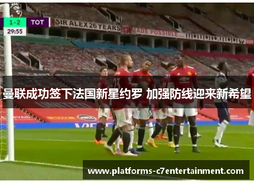 曼联成功签下法国新星约罗 加强防线迎来新希望