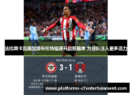 法比奥卡瓦略加盟布伦特福德开启新篇章 为球队注入更多活力