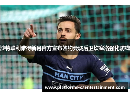 沙特联利雅得新月官方宣布签约曼城后卫坎塞洛强化防线