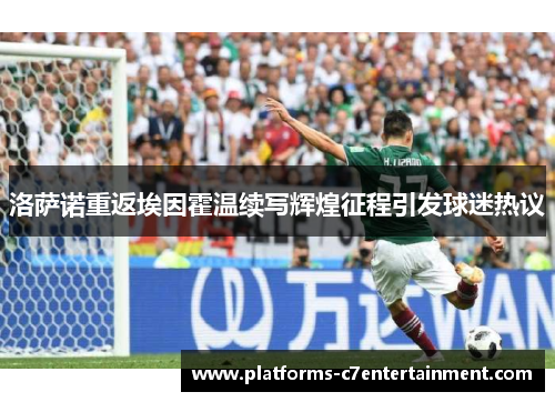 洛萨诺重返埃因霍温续写辉煌征程引发球迷热议