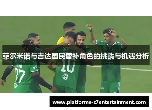 菲尔米诺与吉达国民替补角色的挑战与机遇分析
