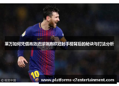 莱万如何凭借高效进球领跑欧冠射手榜背后的秘诀与打法分析